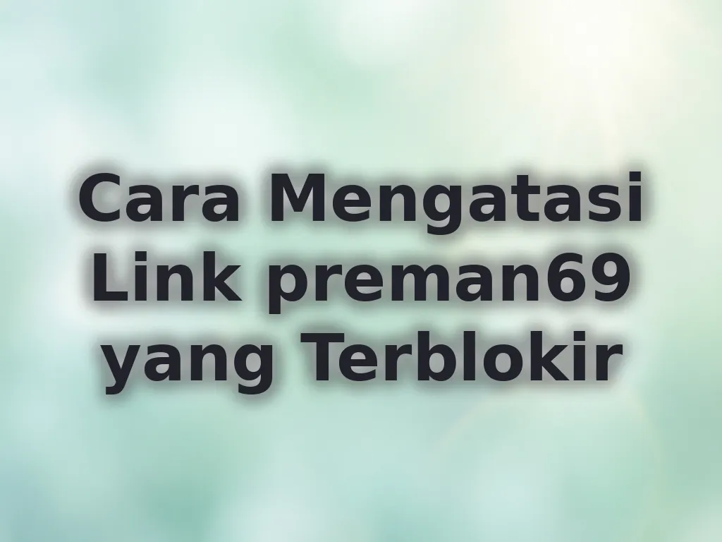 Cara Mengatasi Link preman69 yang Terblokir
