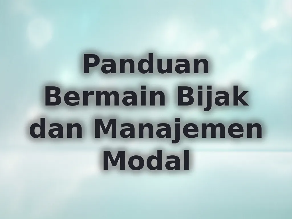 Panduan Bermain Bijak dan Manajemen Modal