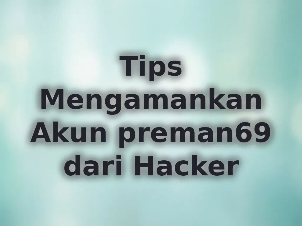 Tips Mengamankan Akun preman69 dari Hacker